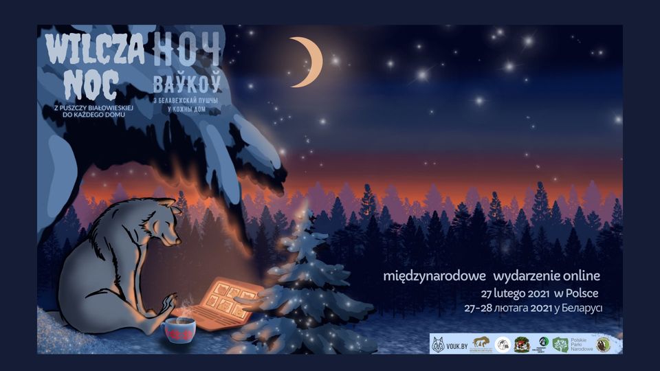 Grafika przedstwiająca noc w puszczy, po lewej stronie siedzi wilk; w górnym leweym rogu widnieje napis "Wilcza Noc z Puszczy Bialowieskiej do każdego domy" w języku polskim i białoruskim; w prawym dolnym rogu napis: międzynarodowe wydarzenie online 27 lutego 2021 r. w Polsce, 27-28 lutego 2021r. na Białorusi; u dolu logotypy